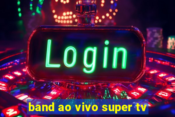 band ao vivo super tv