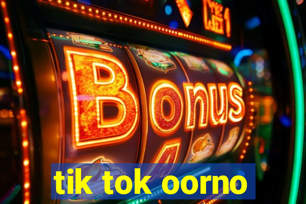 tik tok oorno