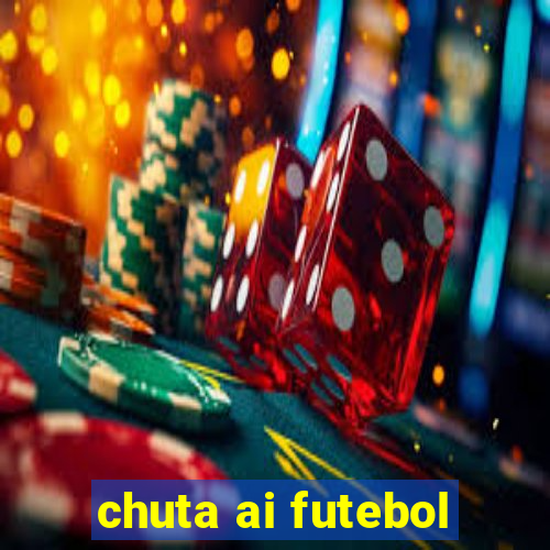 chuta ai futebol