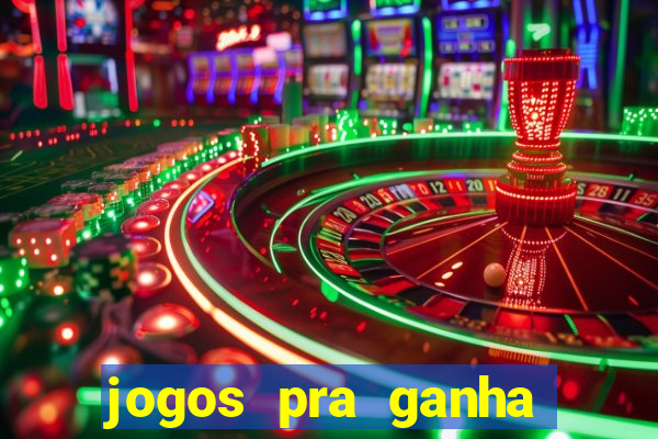 jogos pra ganha dinheiro de verdade