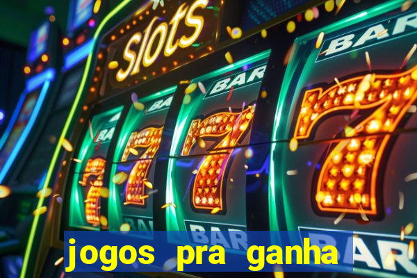 jogos pra ganha dinheiro de verdade