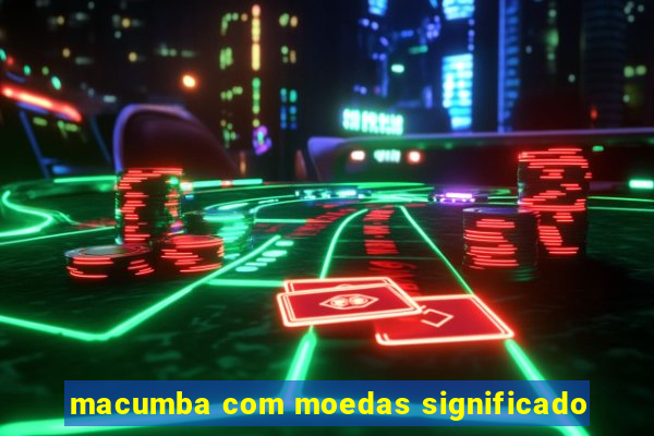 macumba com moedas significado