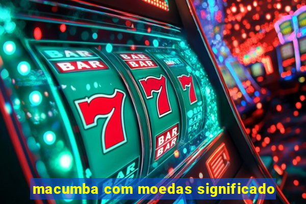 macumba com moedas significado