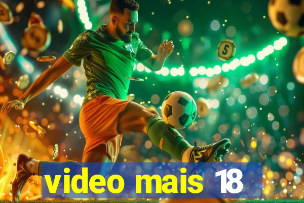 video mais 18