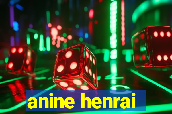 anine henrai