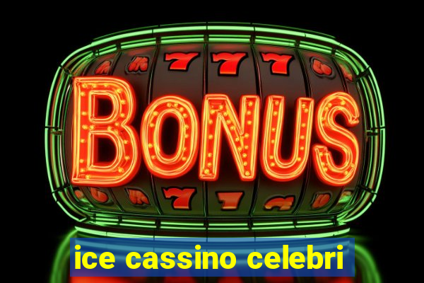 ice cassino celebri