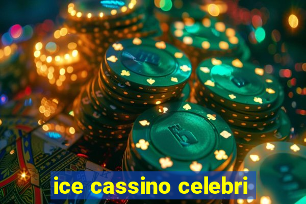 ice cassino celebri