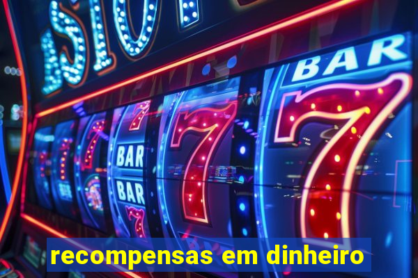 recompensas em dinheiro