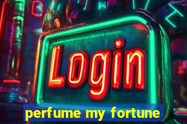 perfume my fortune