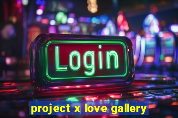 project x love gallery