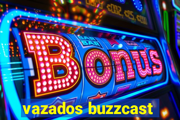 vazados buzzcast