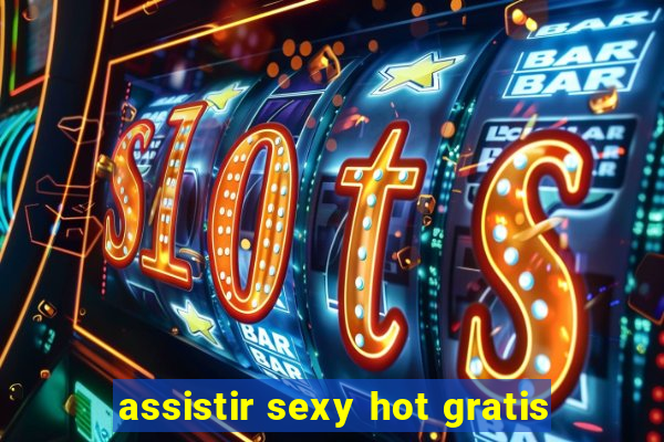 assistir sexy hot gratis