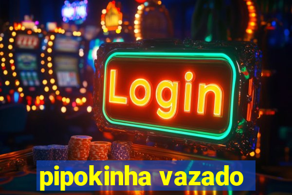 pipokinha vazado