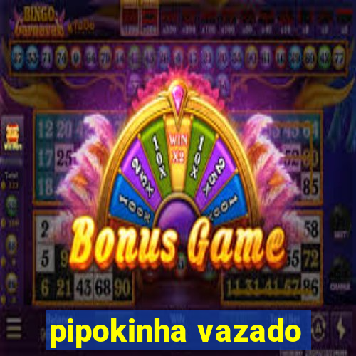 pipokinha vazado