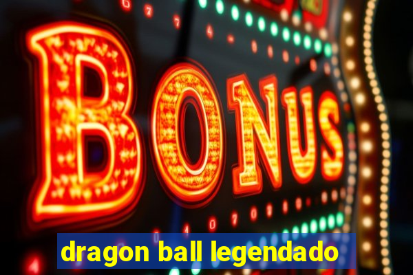 dragon ball legendado