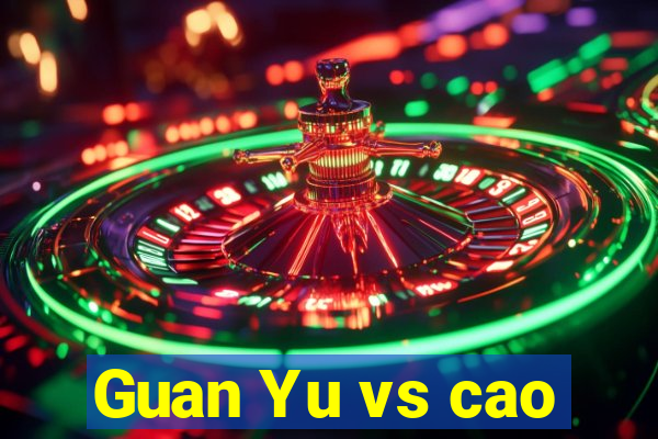 Guan Yu vs cao