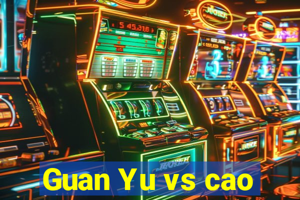 Guan Yu vs cao