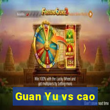 Guan Yu vs cao