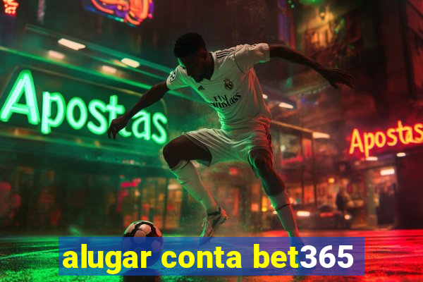 alugar conta bet365