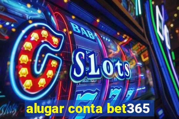 alugar conta bet365