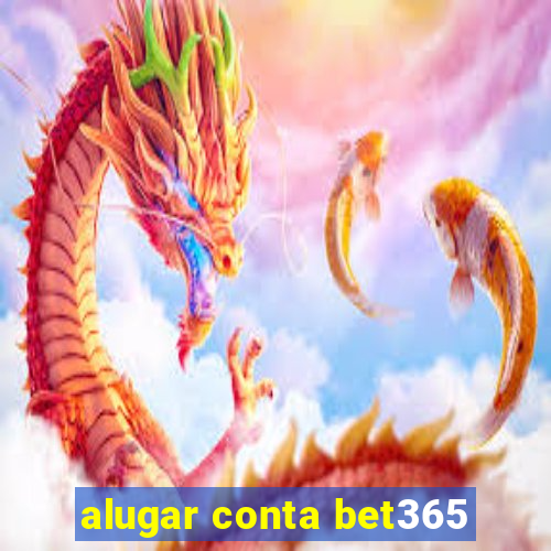 alugar conta bet365