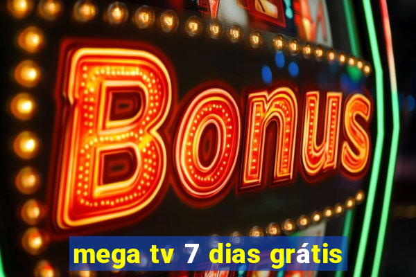 mega tv 7 dias grátis