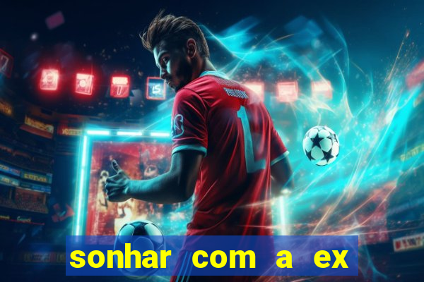 sonhar com a ex do meu marido jogo do bicho