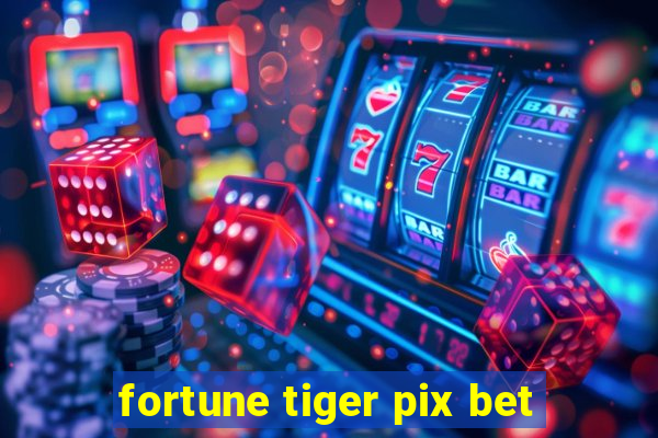 fortune tiger pix bet