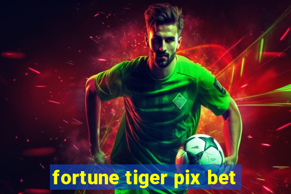 fortune tiger pix bet