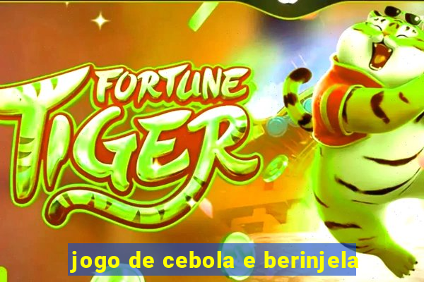 jogo de cebola e berinjela