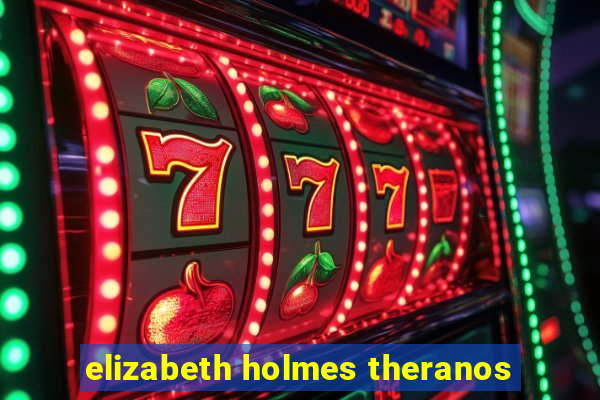 elizabeth holmes theranos