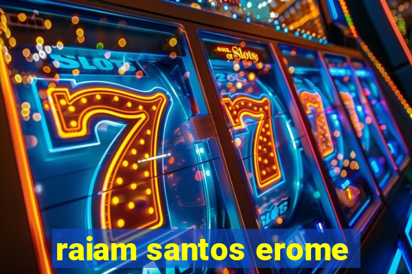 raiam santos erome