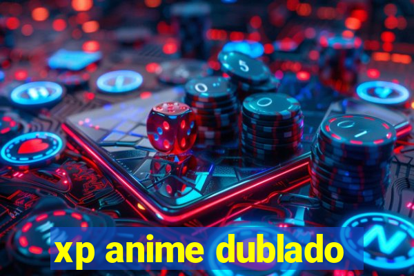 xp anime dublado