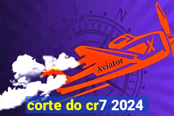 corte do cr7 2024