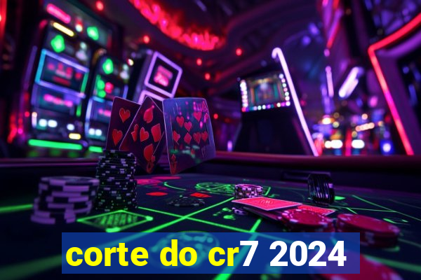 corte do cr7 2024