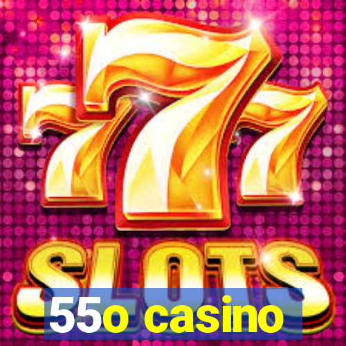55o casino