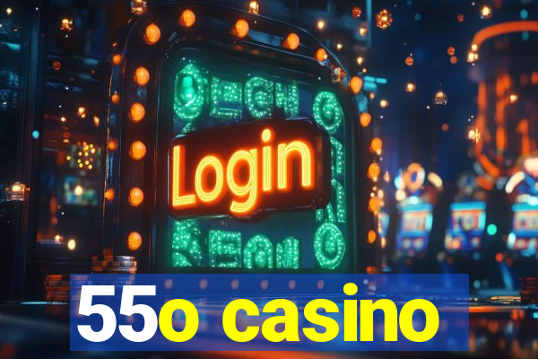 55o casino