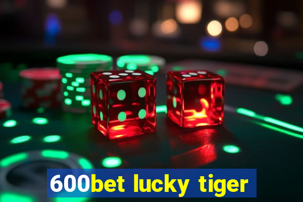 600bet lucky tiger