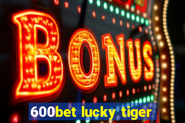 600bet lucky tiger
