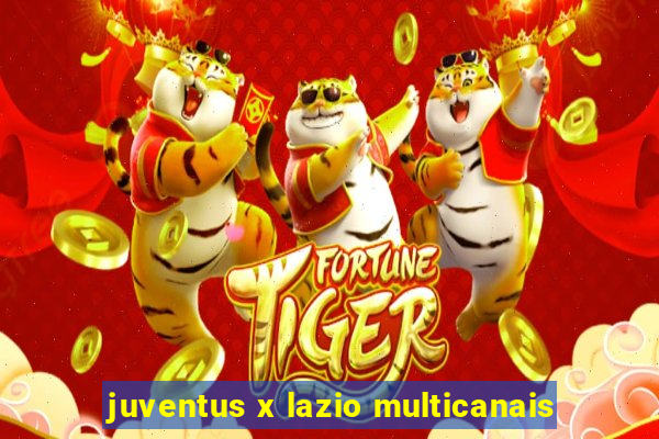 juventus x lazio multicanais