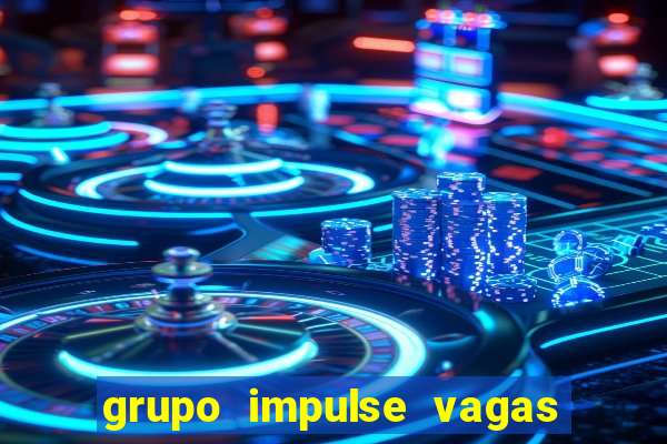 grupo impulse vagas home office