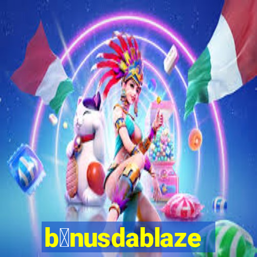 b么nusdablaze