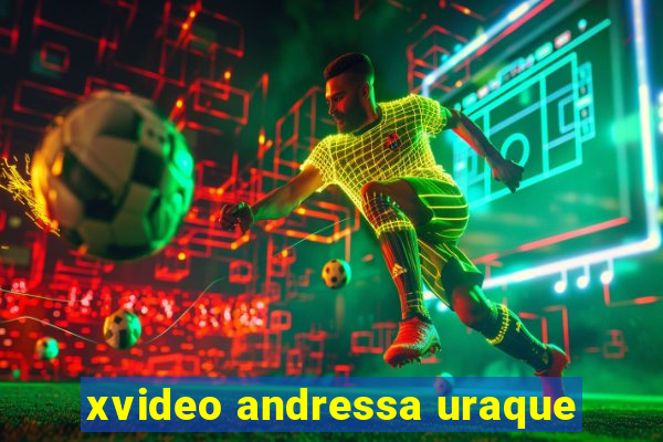 xvideo andressa uraque