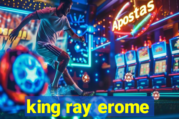 king ray erome