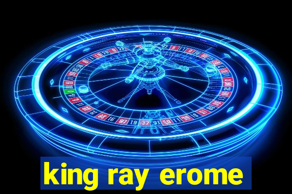 king ray erome