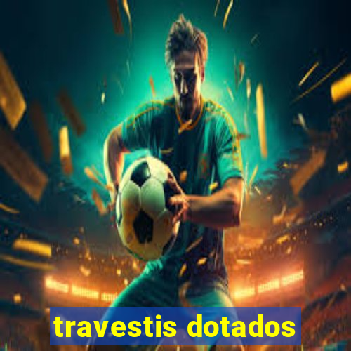 travestis dotados