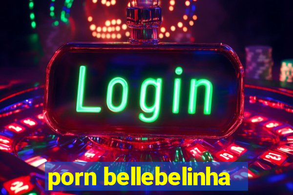 porn bellebelinha