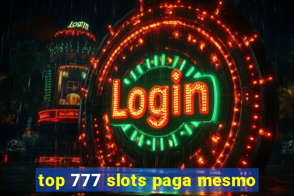 top 777 slots paga mesmo