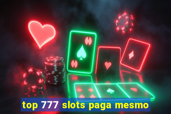 top 777 slots paga mesmo