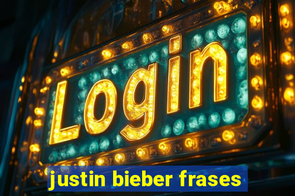 justin bieber frases